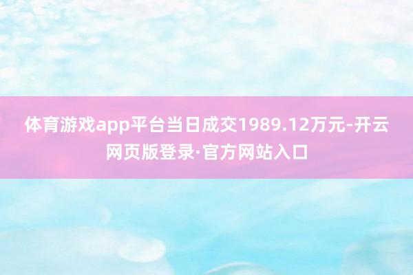 体育游戏app平台当日成交1989.12万元-开云网页版登录·官方网站入口